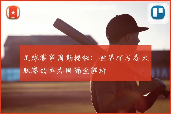 足球赛事周期揭秘:世界杯与各大联赛的举办间隔全解析